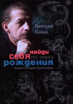 Читать онлайн книгу Найди себя по знаку рождения. Энциклопедия гороскопов автор Кваша Григорий Семенович Книга Найди себя по знаку рождения. Энциклопедия гороскопов