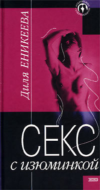 Читать онлайн книгу Секс с изюминкой автор Еникеева Диля Дэрдовна Книга Секс с изюминкой
