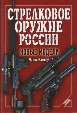 Читать онлайн книгу Стрелковое оружие России. Новые модели автор Катшоу Чарли Книга Стрелковое оружие России. Новые модели