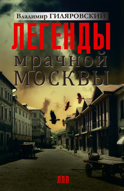 Читать онлайн книгу Легенды мрачной Москвы (сборник) автор Гиляровский Владимир Алексеевич Книга Легенды мрачной Москвы (сборник)