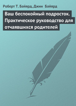 Книга Ваш беспокойный подросток. Практическое руководство для отчаявшихся родителей