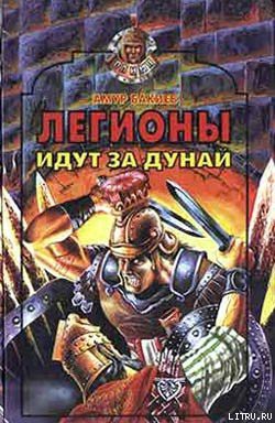 Читать онлайн книгу Легионы идут за Дунай автор Бакиев Амур Книга Легионы идут за Дунай