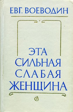 Читать онлайн книгу Эта сильная слабая женщина автор Воеводин Евгений Всеволодович Книга Эта сильная слабая женщина