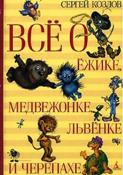 Читать онлайн книгу Всё о Ёжике, Медвежонке, Львёнке и Черепахе автор Козлов Сергей Григорьевич Книга Всё о Ёжике, Медвежонке, Львёнке и Черепахе
