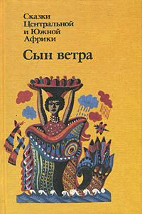 Читать онлайн книгу Сын ветра. Сказки Центральной и Южной Африки автор Автор Неизвестен Книга Сын ветра. Сказки Центральной и Южной Африки