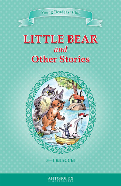 Читать онлайн книгу Little Bear and Other Stories / Маленький медвежонок и другие рассказы. 3-4 классы автор Лобел Арнольд Книга Little Bear and Other Stories / Маленький медвежонок и другие рассказы. 3-4 классы