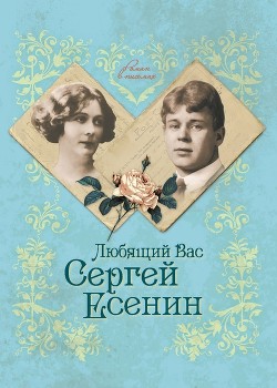 Читать онлайн книгу Любящий Вас Сергей Есенин автор Андреева Юлия Игоревна Книга Любящий Вас Сергей Есенин
