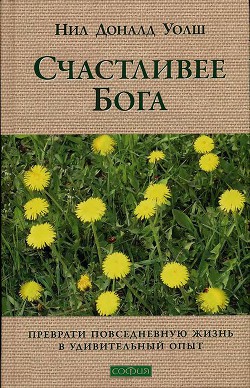 Книга Счастливее Бога. Превратим обычную жизнь в необыкновенное приключение