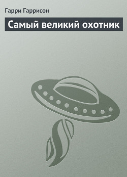Читать онлайн книгу Самый великий охотник автор Гаррисон Гарри Книга Самый великий охотник
