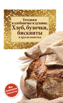 Книга Готовим в хлебопечке и духовке. Хлеб, булочки, бисквиты и другая выпечка