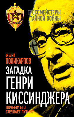 Книга Загадка Генри Киссинджера. Почему его слушает Путин?