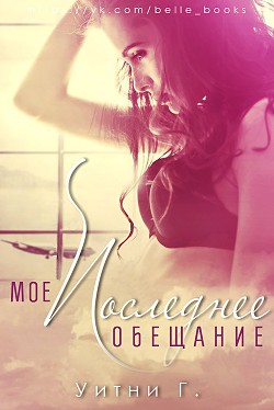 Читать онлайн книгу Мое последнее обещание (ЛП) автор Грация Уитни Книга Мое последнее обещание (ЛП)