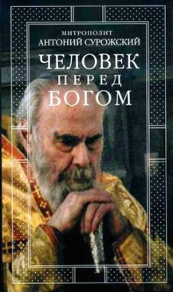 Читать онлайн книгу Человек перед Богом автор Митрополит (Сурожский) Антоний Книга Человек перед Богом