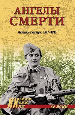 Читать онлайн книгу Ангелы смерти. Женщины-снайперы. 1941-1945 автор Бегунова Алла Игоревна Книга Ангелы смерти. Женщины-снайперы. 1941-1945