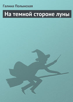 Читать онлайн книгу На темной стороне луны автор Полынская Галина Книга На темной стороне луны
