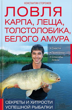 Читать онлайн книгу Ловля карпа, леща, толстолобика, белого амура. Секреты и хитрости успешной рыбалки автор Сторожев Константин Книга Ловля карпа, леща, толстолобика, белого амура. Секреты и хитрости успешной рыбалки