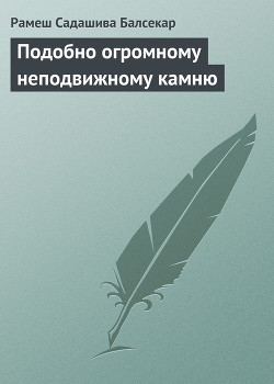 Читать онлайн книгу Подобно огромному неподвижному камню автор Балсекар Рамеш Садашива Книга Подобно огромному неподвижному камню