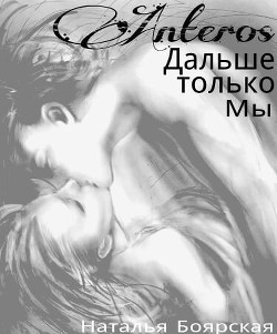 Читать онлайн книгу А дальше только мы... (СИ) автор Боярская Наталья Сергеевна Книга А дальше только мы... (СИ)