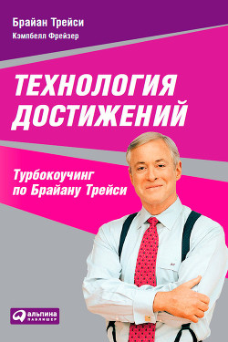 Читать онлайн книгу Технология достижений. Турбокоучинг по Брайану Трейси автор Трейси Брайан Книга Технология достижений. Турбокоучинг по Брайану Трейси