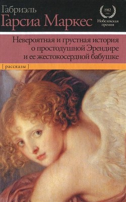 Читать онлайн книгу Невероятная и грустная история о простодушной Эрендире и ее жестокосердной бабушке (сборник) автор Маркес Габриэль Гарсиа Книга Невероятная и грустная история о простодушной Эрендире и ее жестокосердной бабушке (сборник)