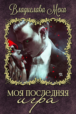 Читать онлайн книгу Моя последняя игра (СИ) автор Мека Владислава Книга Моя последняя игра (СИ)