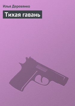 Читать онлайн книгу Тихая гавань автор Деревянко Илья Валерьевич Книга Тихая гавань