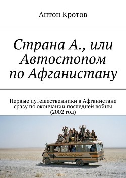 Читать онлайн книгу Страна А., или Автостопом по Афганистану (СИ) автор Кротов Антон Викторович Книга Страна А., или Автостопом по Афганистану (СИ)
