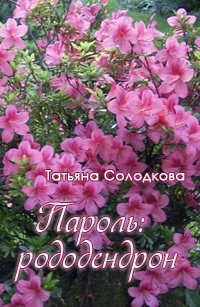 Читать онлайн книгу Пароль: рододендрон (СИ) автор Солодкова Татьяна Владимировна Книга Пароль: рододендрон (СИ)