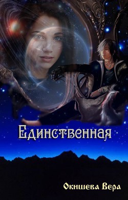 Читать онлайн книгу Единственная (СИ) автор Окишева Вера Павловна Книга Единственная (СИ)