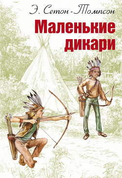 Читать онлайн книгу Маленькие дикари (др.перевод) автор Сетон-Томпсон Эрнест Книга Маленькие дикари (др.перевод)