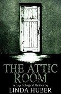 Читать онлайн книгу The Attic Room: A psychological thriller автор Huber Linda Книга The Attic Room: A psychological thriller