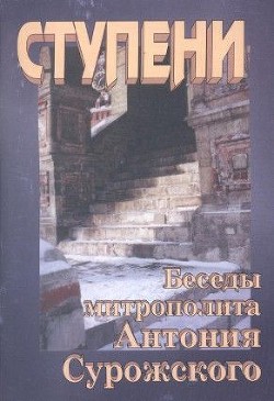 Читать онлайн книгу Ступени. Беседы митрополита Антония Сурожского автор Митрополит (Сурожский) Антоний Книга Ступени. Беседы митрополита Антония Сурожского