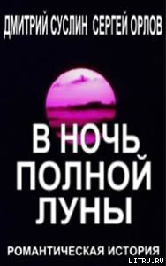 Читать онлайн книгу В ночь полной луны автор Суслин Дмитрий Юрьевич Книга В ночь полной луны