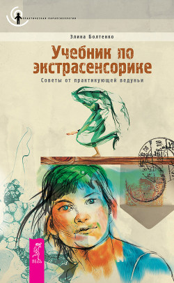 Читать онлайн книгу Учебник по экстрасенсорике. Советы от практикующей ведуньи автор Болтенко Элина Петровна Книга Учебник по экстрасенсорике. Советы от практикующей ведуньи