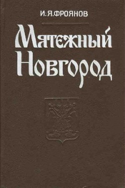 Книга Мятежный Новгород. Очерки истории государственности, социальной и политической борьбы конца IX – нач
