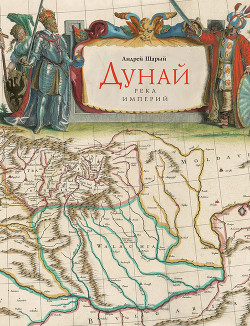 Читать онлайн книгу Дунай. Река империй автор Шарый Андрей Васильевич Книга Дунай. Река империй