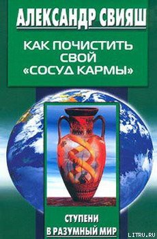 Читать онлайн книгу Как почистить свой «сосуд кармы» автор Свияш Александр Григорьевич Книга Как почистить свой «сосуд кармы»