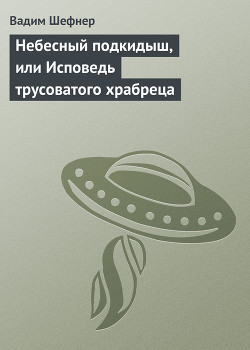 Книга Небесный подкидыш, или Исповедь трусоватого храбреца