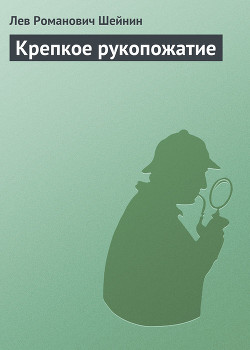 Читать онлайн книгу Крепкое рукопожатие автор Шейнин Лев Романович Книга Крепкое рукопожатие