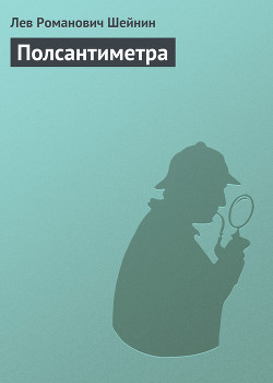 Читать онлайн книгу Полсантиметра автор Шейнин Лев Романович Книга Полсантиметра
