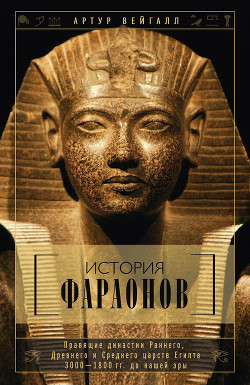 Книга История фараонов. Правящие династии Раннего, Древнего и Среднего царств Египта. 3000–1800 гг. до наш