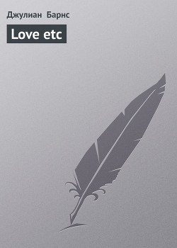 Читать онлайн книгу Love etc автор Барнс Джулиан Патрик Книга Love etc