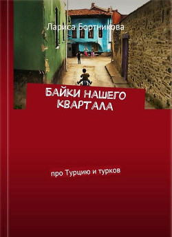 Читать онлайн книгу Байки нашего квартала (про Турцию и турков) (СИ) автор Бортникова Лариса Книга Байки нашего квартала (про Турцию и турков) (СИ)