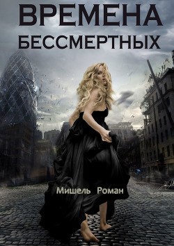 Читать онлайн книгу Времена Бессмертных автор Роман Мишель Книга Времена Бессмертных