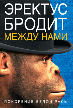 Книга Эректус бродит между нами. Покорение белой расы