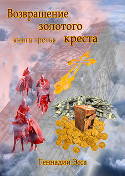 Читать онлайн книгу Возвращение золотого креста. Книга 3 автор Эсса Геннадий Книга Возвращение золотого креста. Книга 3