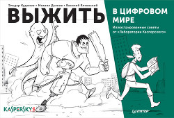 Читать онлайн книгу Выжить в цифровом мире. Иллюстрированные советы от «Лаборатории Касперского» автор Дьяков Михаил Книга Выжить в цифровом мире. Иллюстрированные советы от «Лаборатории Касперского»