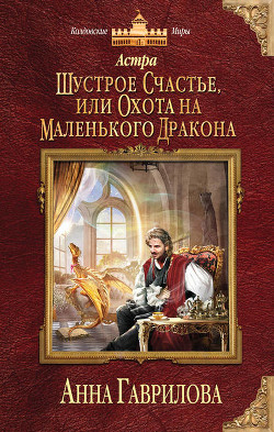 Читать онлайн книгу Астра. Шустрое счастье, или Охота на маленького дракона автор Гаврилова Анна Сергеевна Книга Астра. Шустрое счастье, или Охота на маленького дракона
