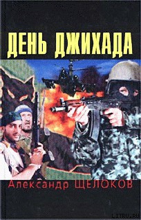 Читать онлайн книгу День джихада автор Щелоков Александр Александрович Книга День джихада