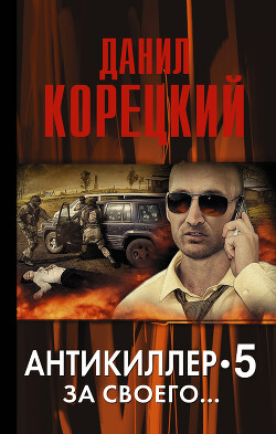 Читать онлайн книгу Антикиллер-5. За своего… автор Корецкий Данил Аркадьевич Книга Антикиллер-5. За своего…